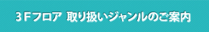 3Fフロア　取り扱いジャンルごの案内