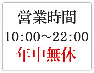 営業時間　10：00～22：00　　年中無休