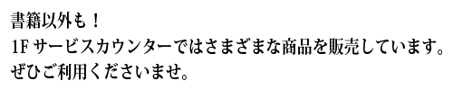 書籍以外も！　1Fサービスカウンターではさまざまな商品を販売しています。ぜひご利用くださいませ。